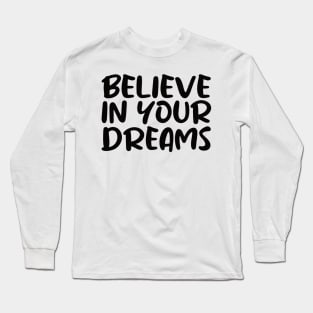 Believe in Your Dreams Long Sleeve T-Shirt